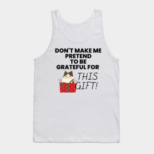 Don't Make Me Pretend To Be Grateful for This Gift! Black Tank Top